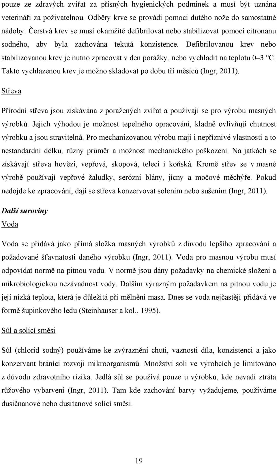 Defibrilovanou krev nebo stabilizovanou krev je nutno zpracovat v den porážky, nebo vychladit na teplotu 0 3 C. Takto vychlazenou krev je možno skladovat po dobu tří měsíců (Ingr, 2011).