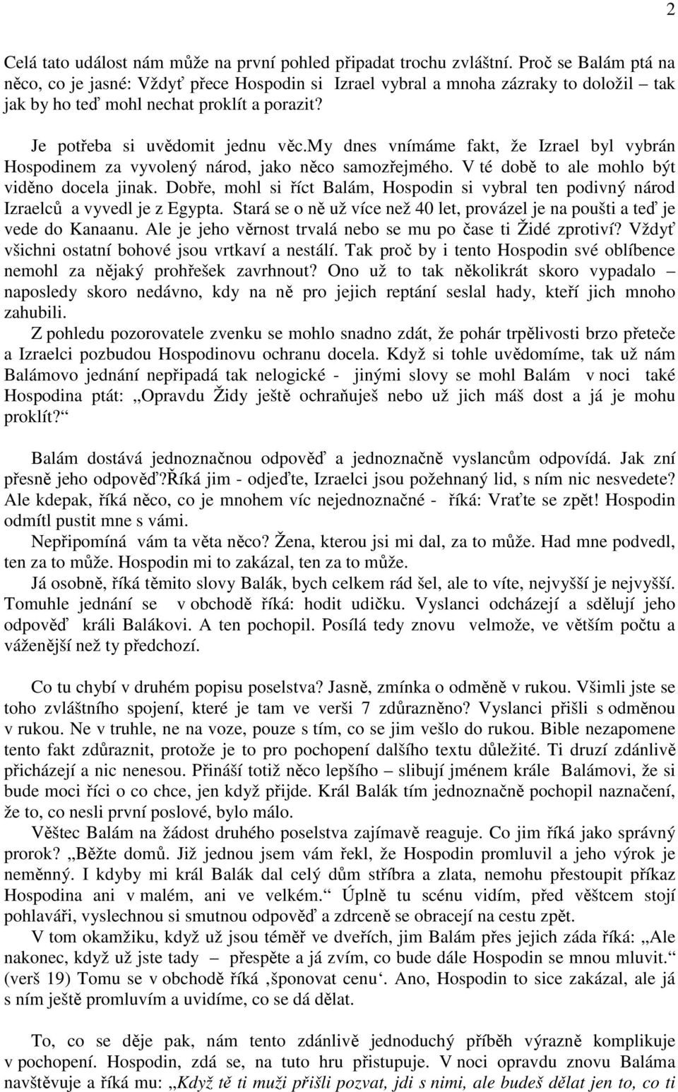 my dnes vnímáme fakt, že Izrael byl vybrán Hospodinem za vyvolený národ, jako něco samozřejmého. V té době to ale mohlo být viděno docela jinak.