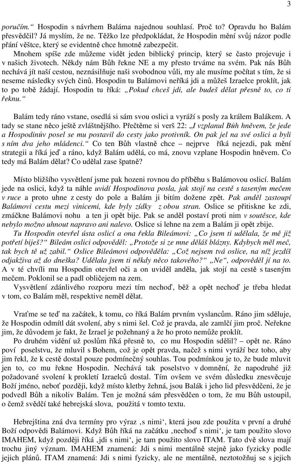 Mnohem spíše zde můžeme vidět jeden biblický princip, který se často projevuje i v našich životech. Někdy nám Bůh řekne NE a my přesto trváme na svém.