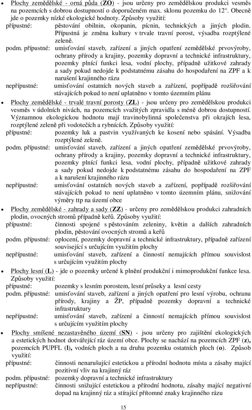 pípustné: umisování staveb, zaízení a jiných opatení zemlské prvovýroby, ochrany pírody a krajiny, pozemky dopravní a technické infrastruktury, pozemky plnící funkci lesa, vodní plochy, pípadn