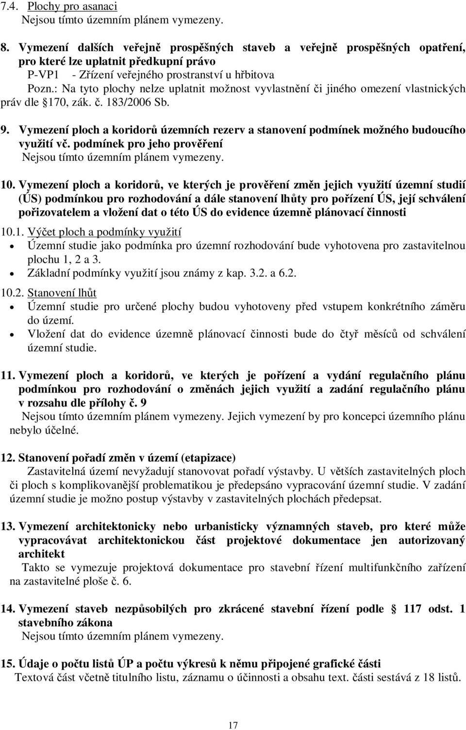 : Na tyto plochy nelze uplatnit možnost vyvlastnní i jiného omezení vlastnických práv dle 170, zák.. 183/2006 Sb. 9.