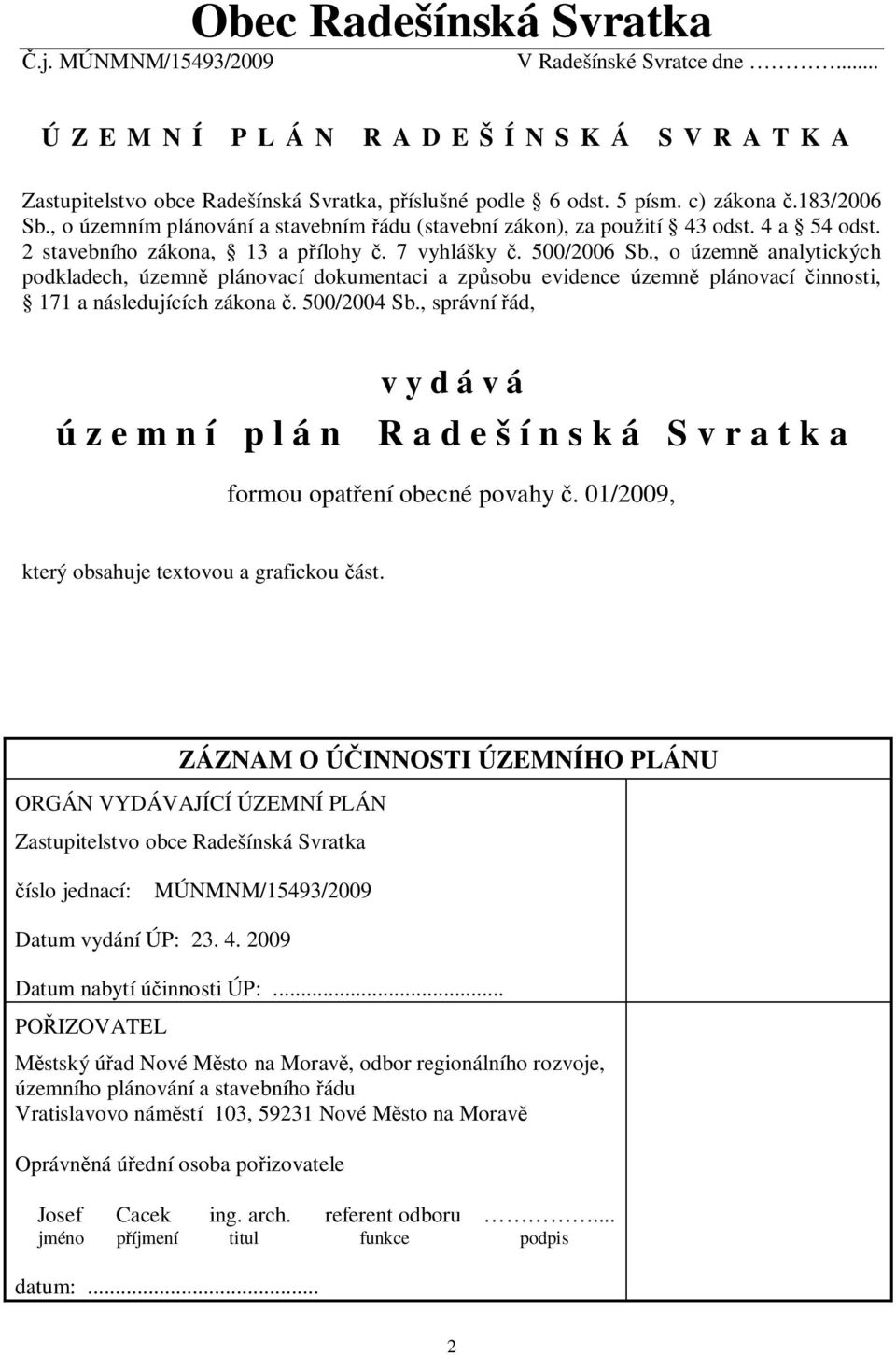 , o územn analytických podkladech, územn plánovací dokumentaci a zpsobu evidence územn plánovací innosti, 171 a následujících zákona. 500/2004 Sb.