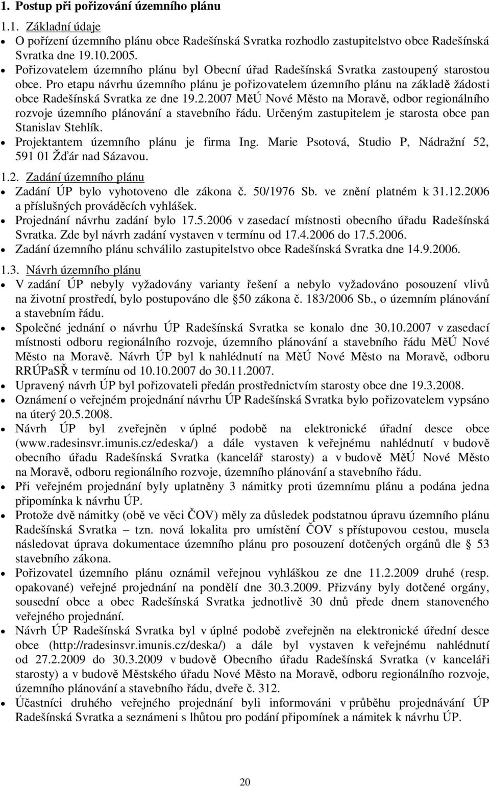 Pro etapu návrhu územního plánu je poizovatelem územního plánu na základ žádosti obce Radešínská Svratka ze dne 19.2.