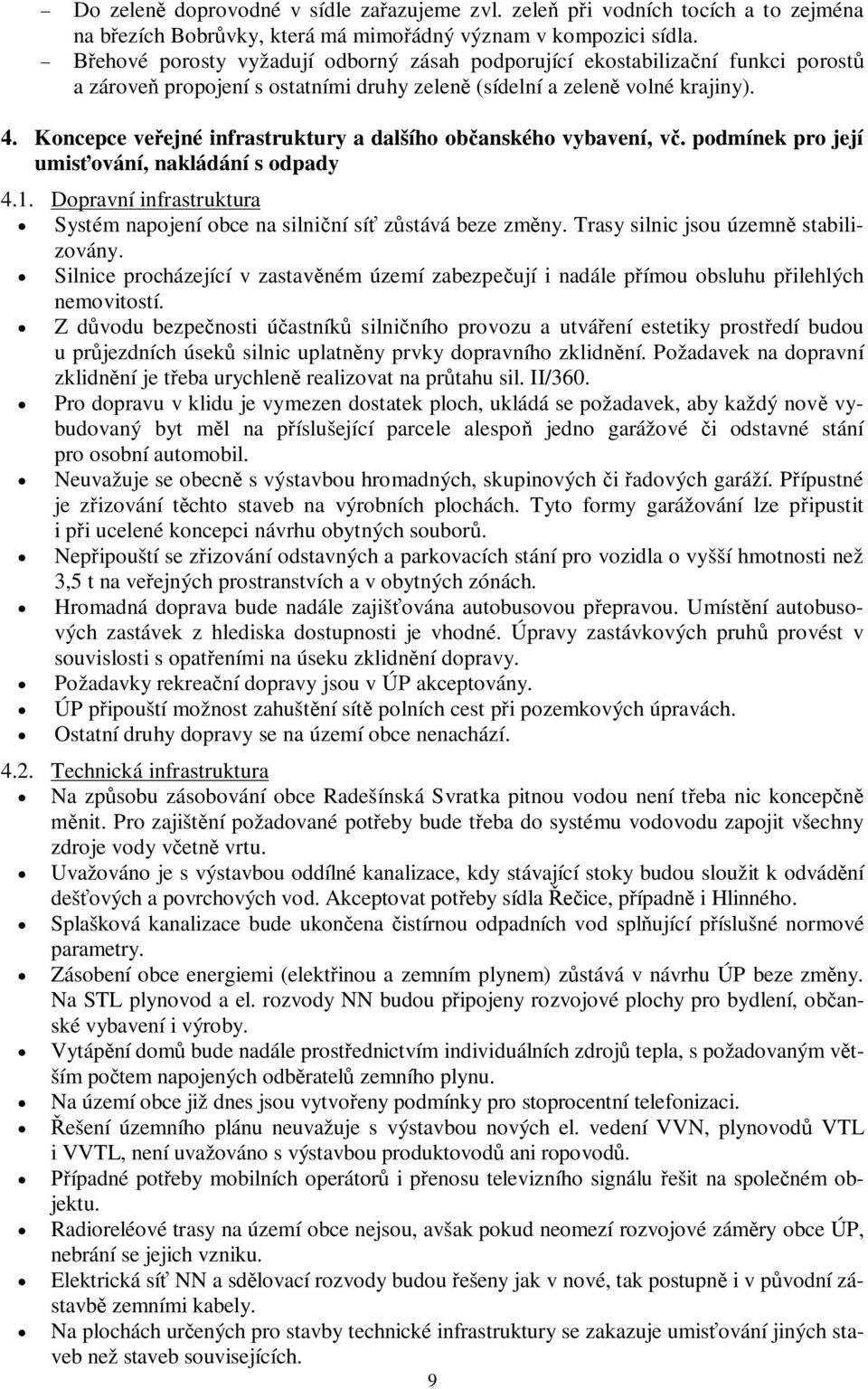 Koncepce veejné infrastruktury a dalšího obanského vybavení, v. podmínek pro její umisování, nakládání s odpady 4.1. Dopravní infrastruktura Systém napojení obce na silniní sí zstává beze zmny.