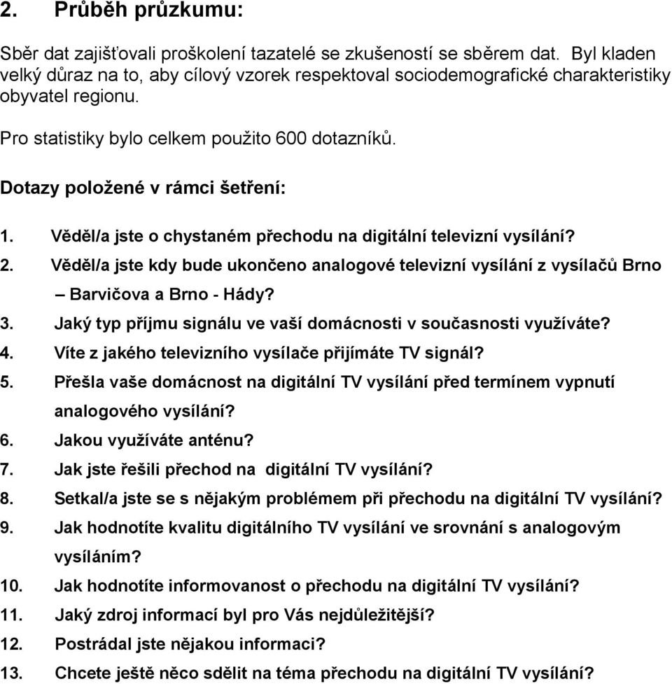 Věděl/a jste o chystaném přechodu na digitální televizní vysílání? 2. Věděl/a jste kdy bude ukončeno analogové televizní vysílání z vysílačů Brno Barvičova a Brno - Hády? 3.