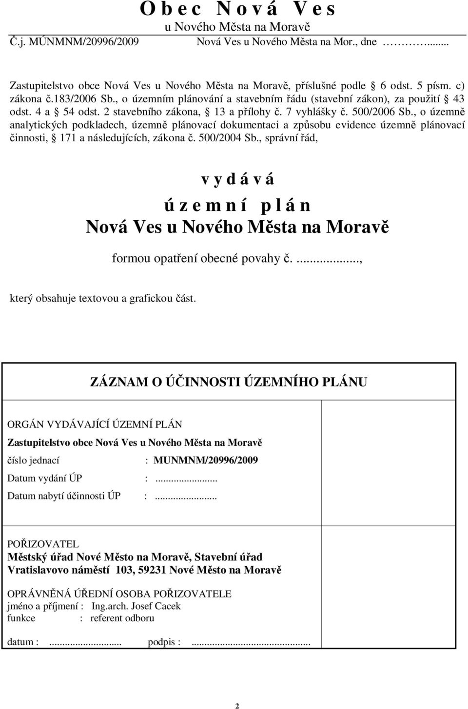 , o územn analytických podkladech, územn plánovací dokumentaci a zpsobu evidence územn plánovací innosti, 171 a následujících, zákona. 500/2004 Sb.