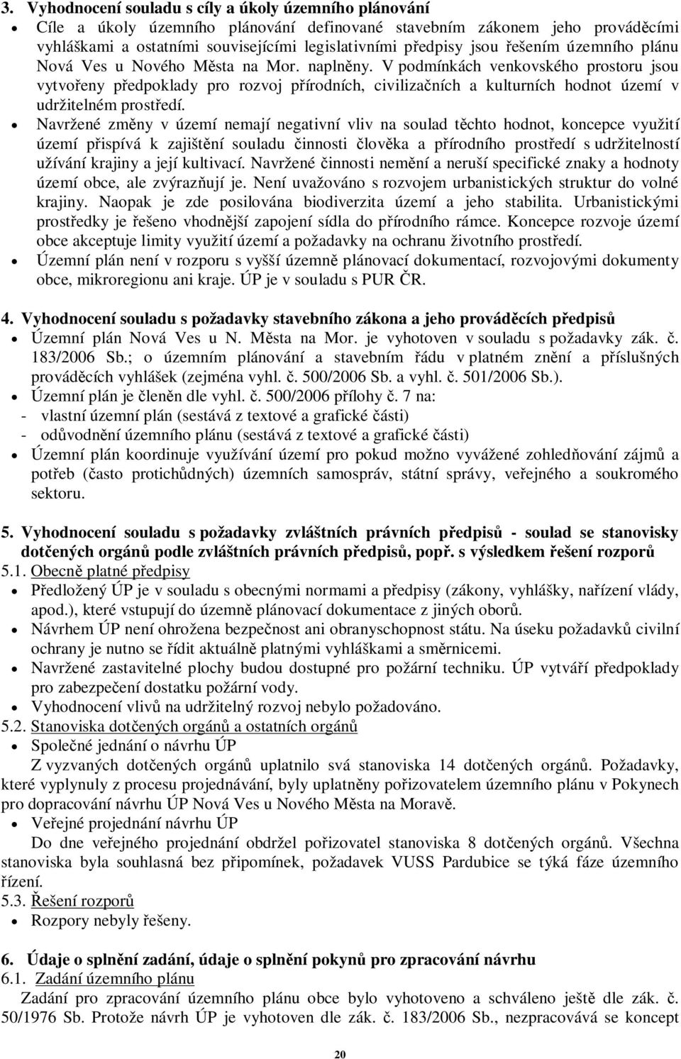 V podmínkách venkovského prostoru jsou vytvoeny pedpoklady pro rozvoj pírodních, civilizaních a kulturních hodnot území v udržitelném prostedí.