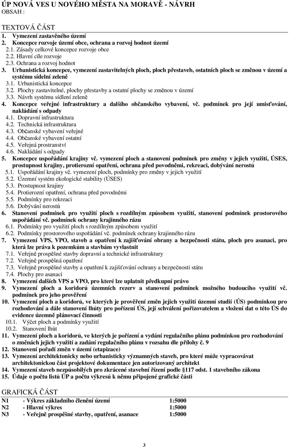 Plochy zastavitelné, plochy pestavby a ostatní plochy se zmnou v území 3.3. Návrh systému sídlení zelen 4. Koncepce veejné infrastruktury a dalšího obanského vybavení, v.