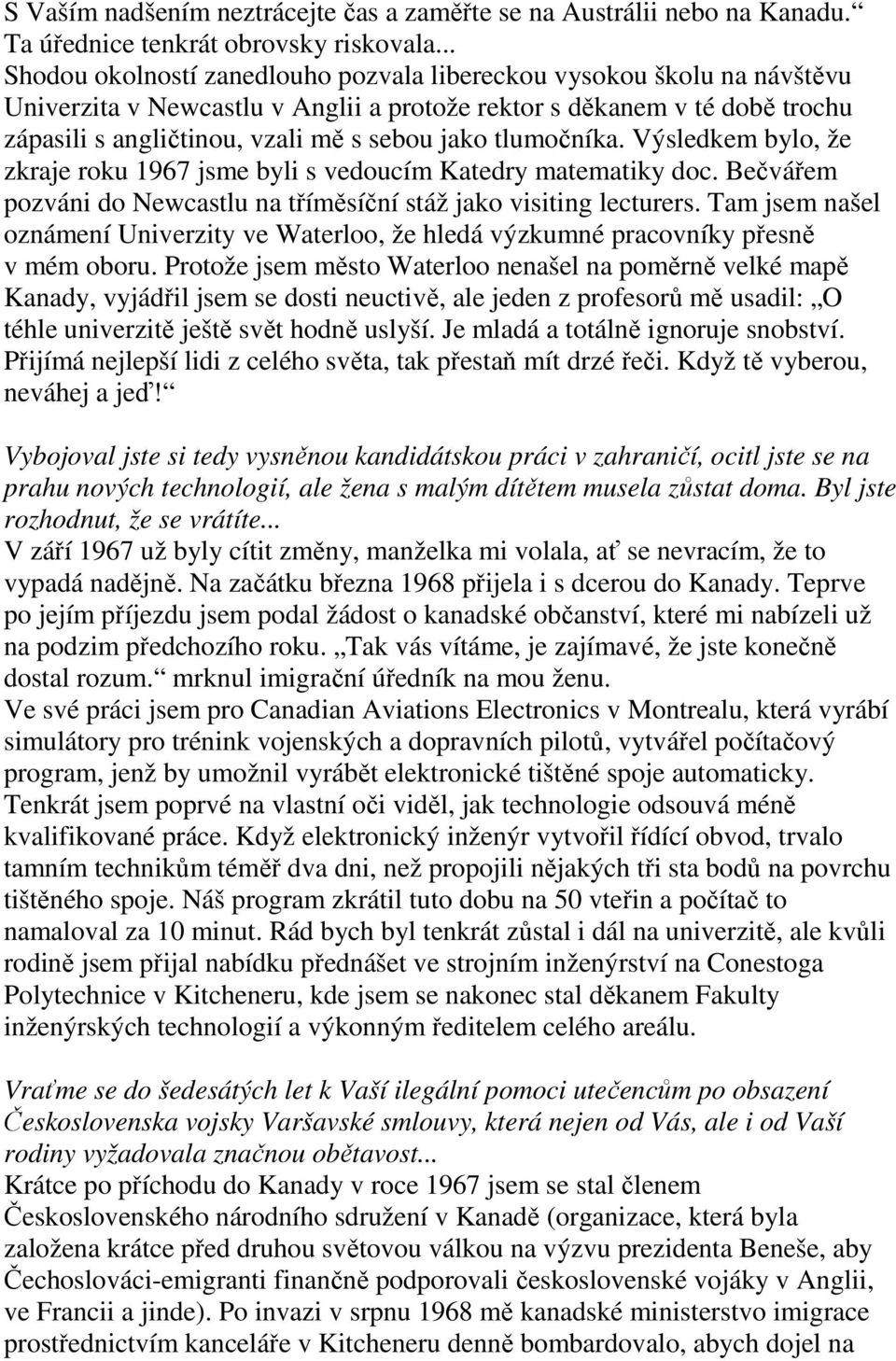 tlumočníka. Výsledkem bylo, že zkraje roku 1967 jsme byli s vedoucím Katedry matematiky doc. Bečvářem pozváni do Newcastlu na tříměsíční stáž jako visiting lecturers.