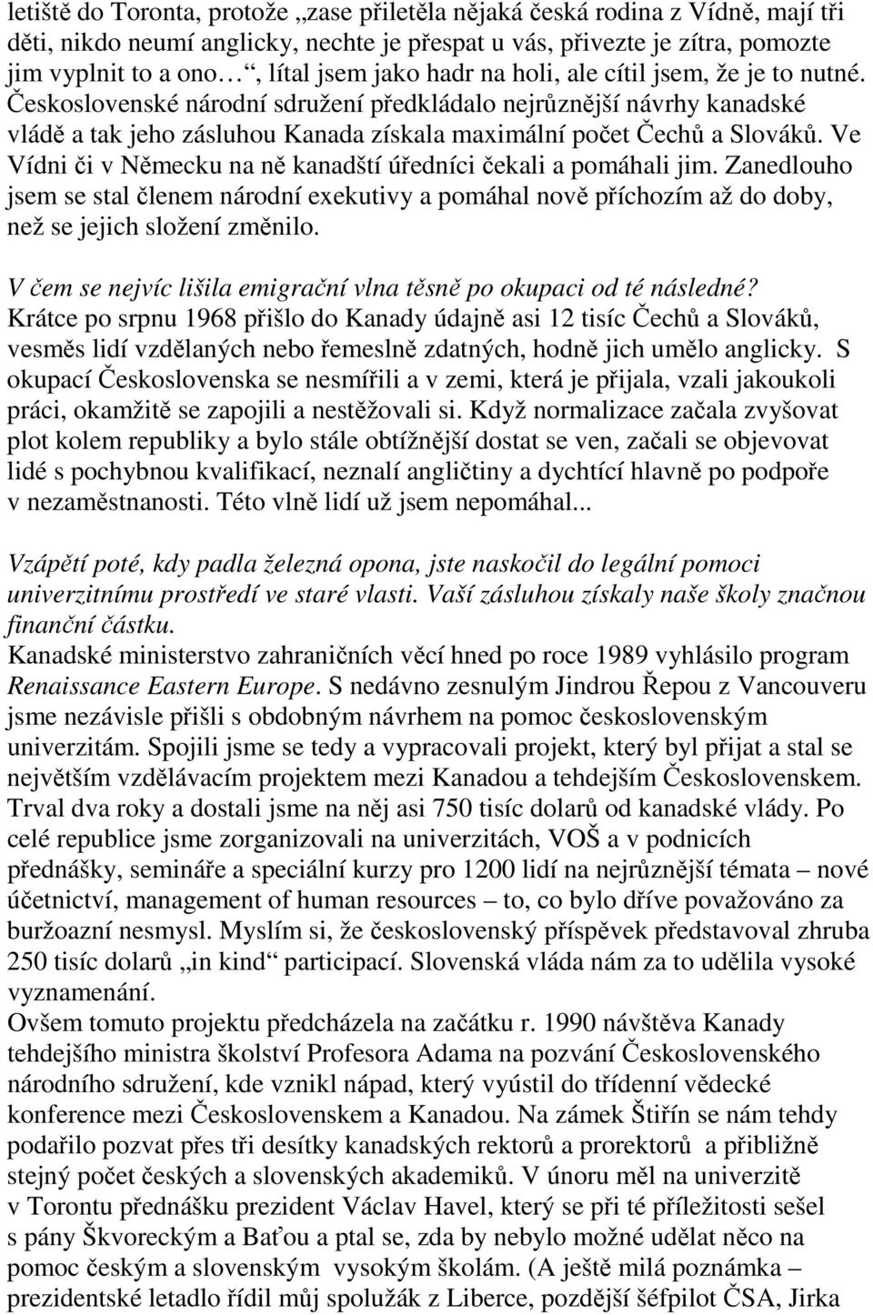 Ve Vídni či v Německu na ně kanadští úředníci čekali a pomáhali jim. Zanedlouho jsem se stal členem národní exekutivy a pomáhal nově příchozím až do doby, než se jejich složení změnilo.