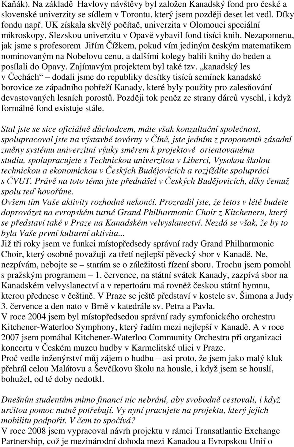 Nezapomenu, jak jsme s profesorem Jiřím Čížkem, pokud vím jediným českým matematikem nominovaným na Nobelovu cenu, a dalšími kolegy balili knihy do beden a posílali do Opavy.