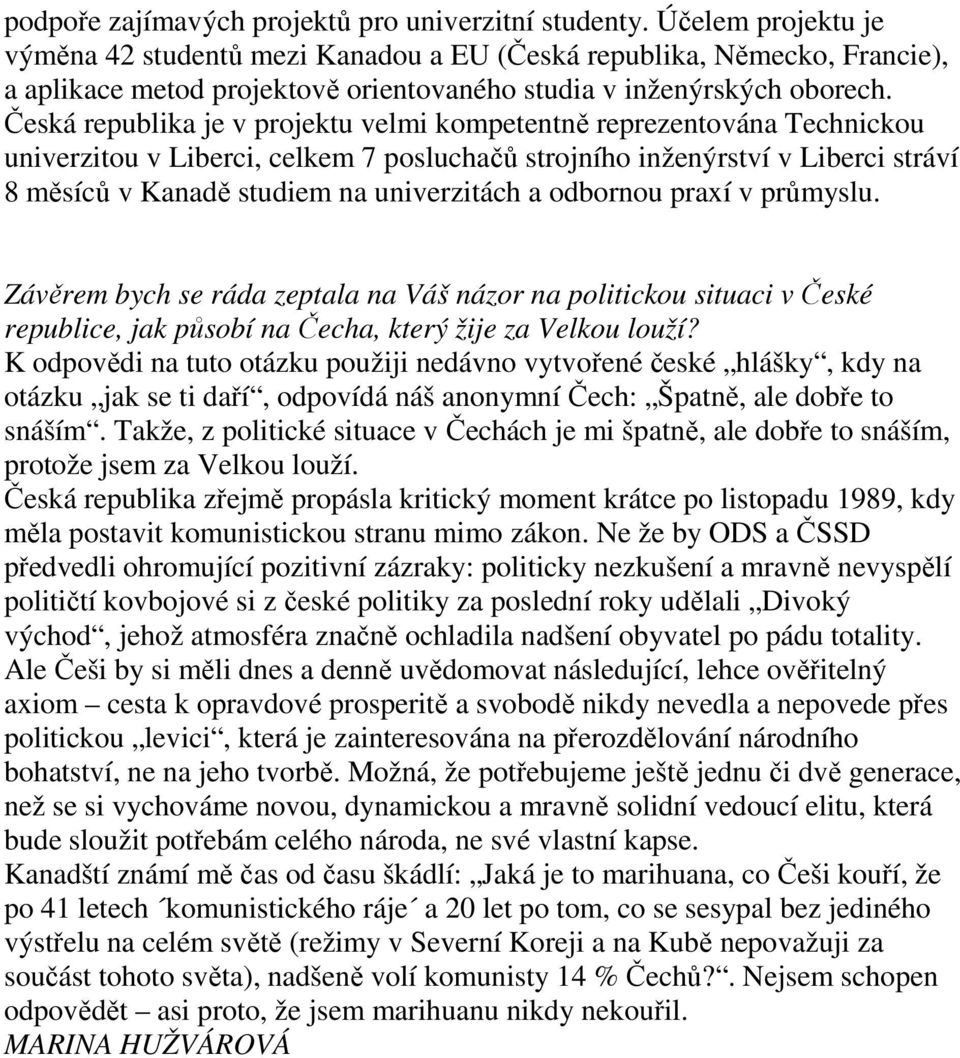 Česká republika je v projektu velmi kompetentně reprezentována Technickou univerzitou v Liberci, celkem 7 posluchačů strojního inženýrství v Liberci stráví 8 měsíců v Kanadě studiem na univerzitách a