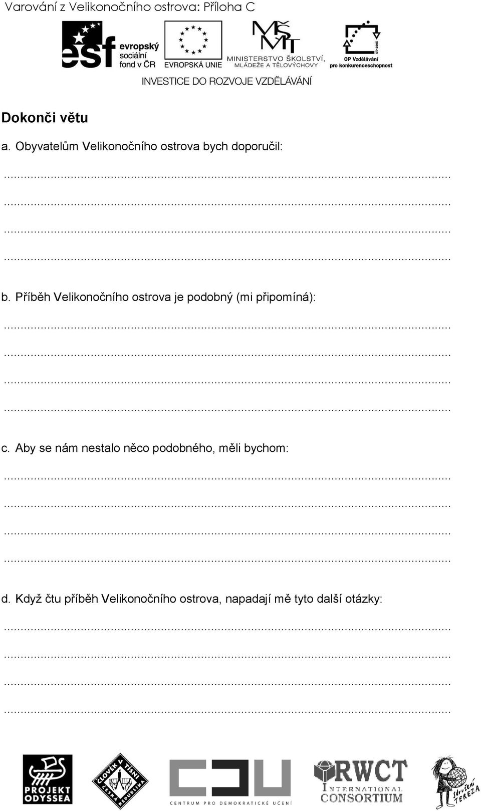 Příběh Velikonočního ostrova je podobný (mi připomíná): c.