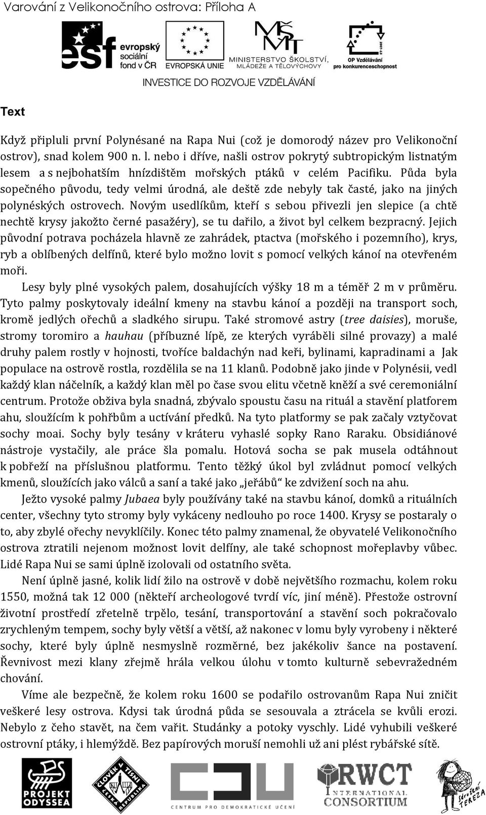 Půda byla sopečného původu, tedy velmi úrodná, ale deště zde nebyly tak časté, jako na jiných polynéských ostrovech.