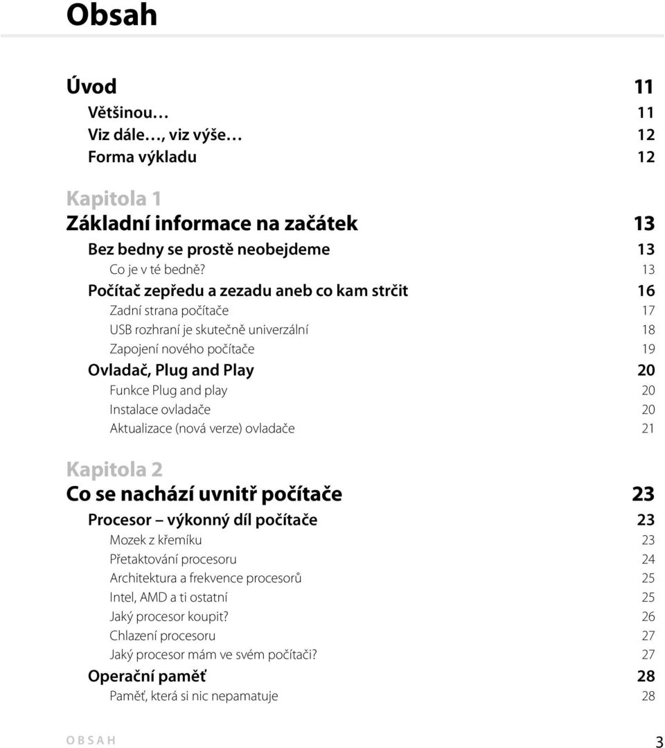 play 20 Instalace ovladače 20 Aktualizace (nová verze) ovladače 21 Kapitola 2 Co se nachází uvnitř počítače 23 Procesor výkonný díl počítače 23 Mozek z křemíku 23 Přetaktování