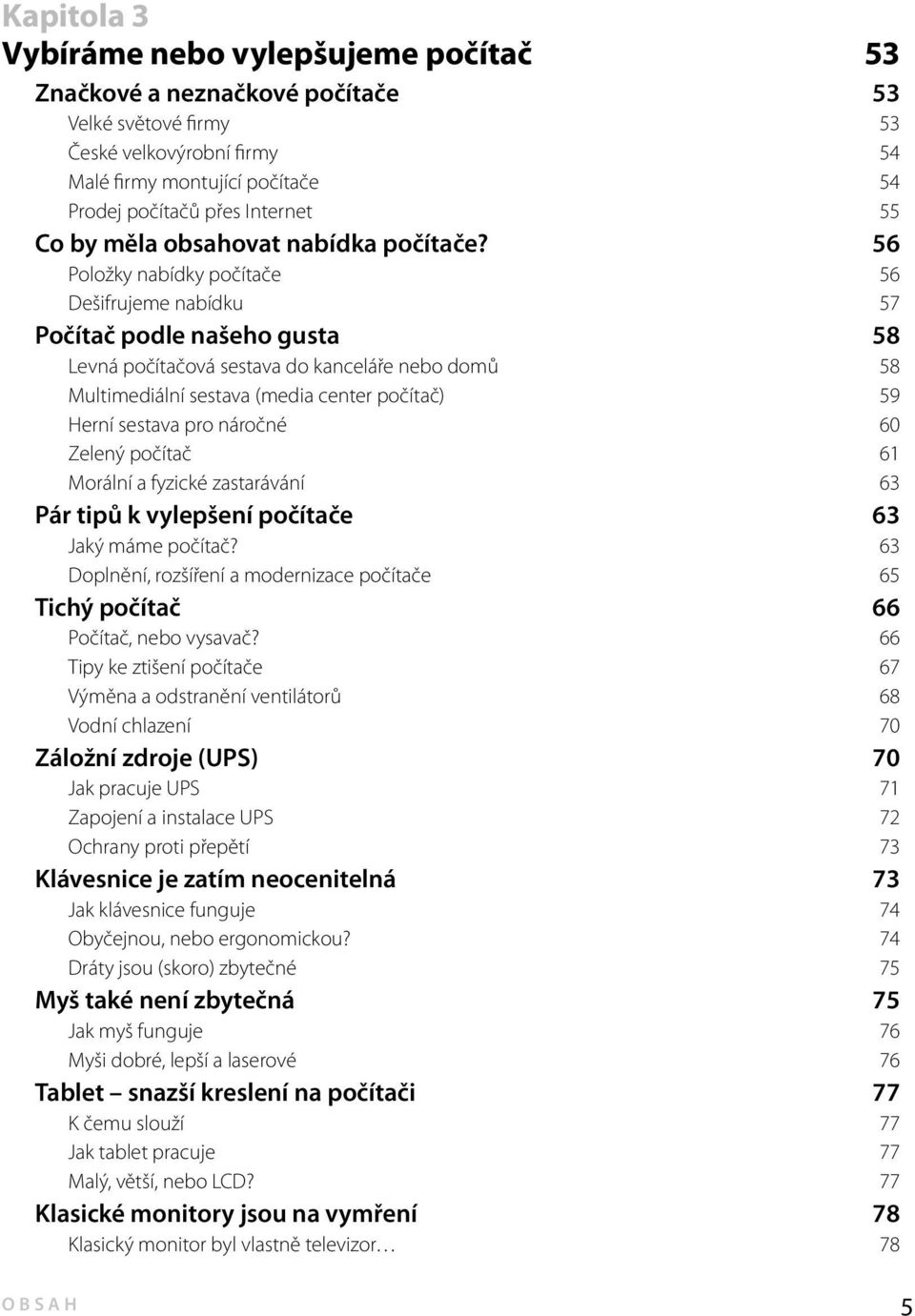 56 Položky nabídky počítače 56 Dešifrujeme nabídku 57 Počítač podle našeho gusta 58 Levná počítačová sestava do kanceláře nebo domů 58 Multimediální sestava (media center počítač) 59 Herní sestava