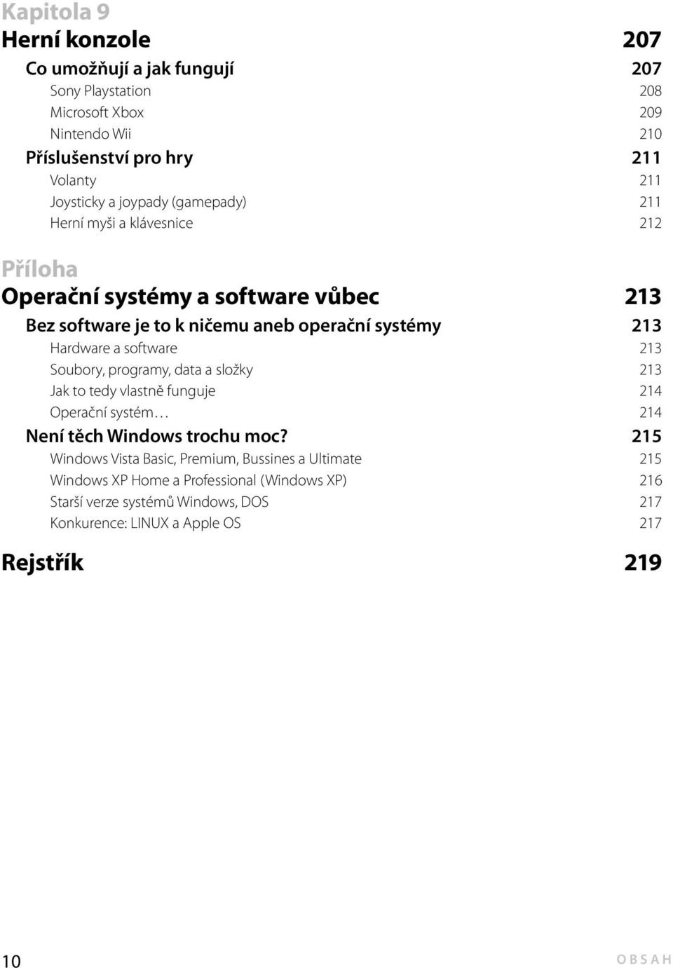 Hardware a software 213 Soubory, programy, data a složky 213 Jak to tedy vlastně funguje 214 Operační systém 214 Není těch Windows trochu moc?