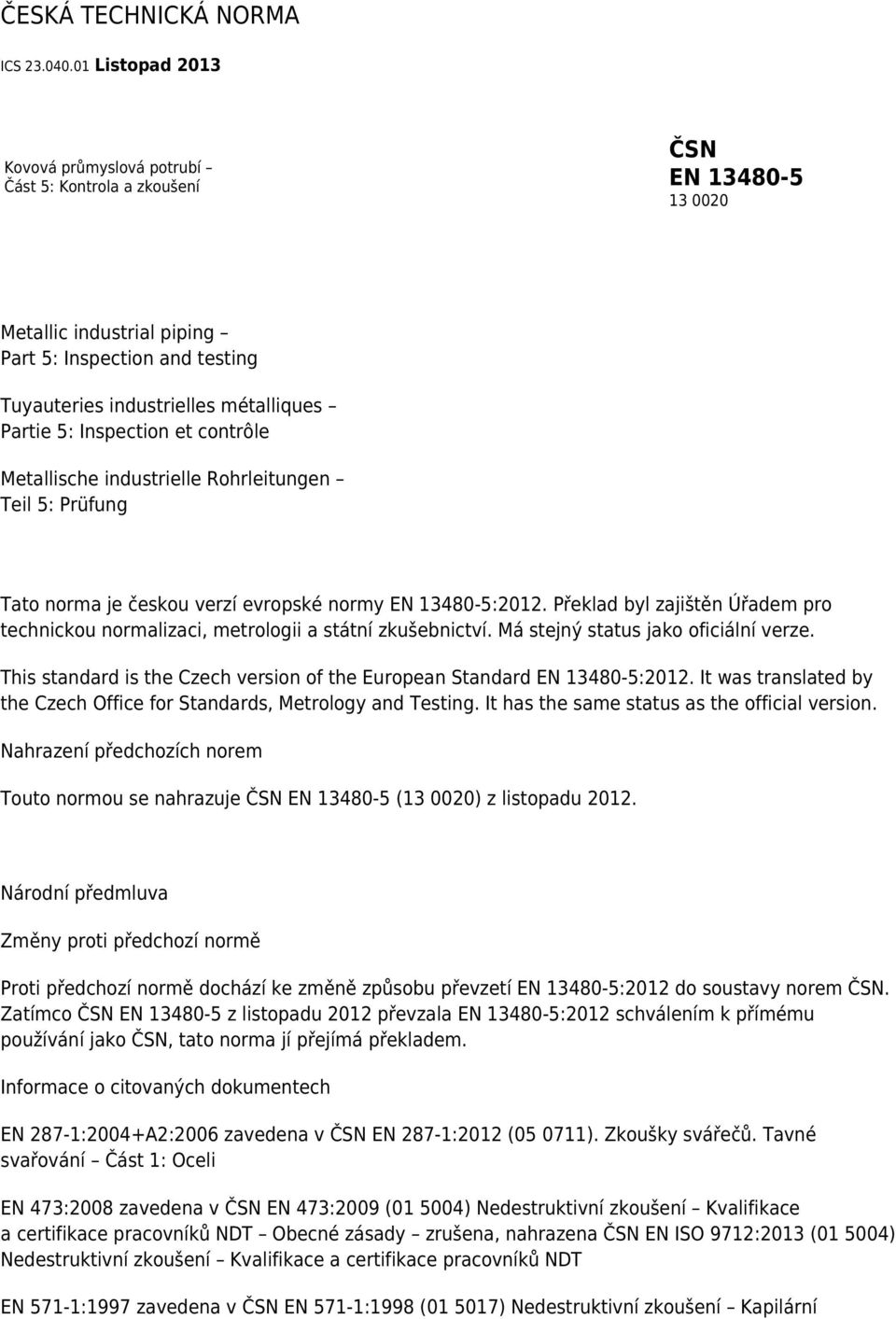 Inspection et contrôle Metallische industrielle Rohrleitungen Teil 5: Prüfung Tato norma je českou verzí evropské normy EN 13480-5:2012.