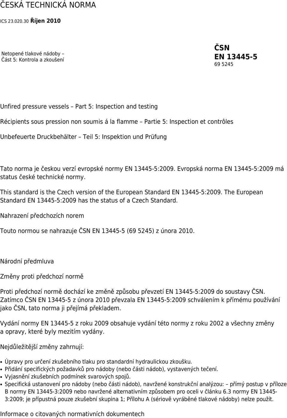 5: Inspection et contrôles Unbefeuerte Druckbehälter Teil 5: Inspektion und Prüfung Tato norma je českou verzí evropské normy EN 13445-5:2009.