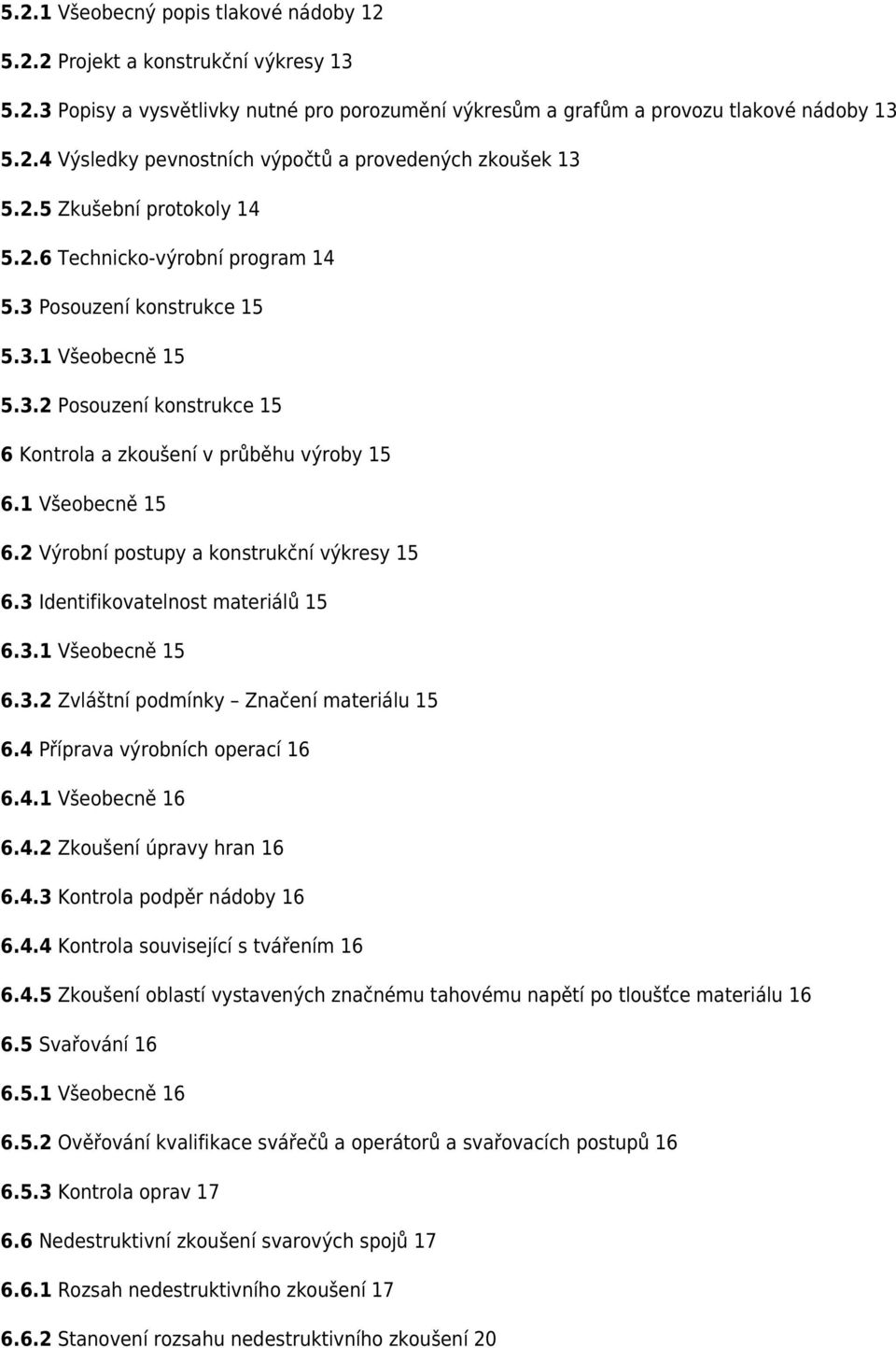 2 Výrobní postupy a konstrukční výkresy 15 6.3 Identifikovatelnost materiálů 15 6.3.1 Všeobecně 15 6.3.2 Zvláštní podmínky Značení materiálu 15 6.4 Příprava výrobních operací 16 6.4.1 Všeobecně 16 6.