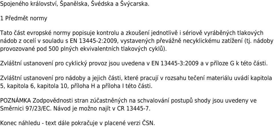 zatížení (tj. nádoby provozované pod 500 plných ekvivalentních tlakových cyklů). Zvláštní ustanovení pro cyklický provoz jsou uvedena v EN 13445-3:2009 a v příloze G k této části.