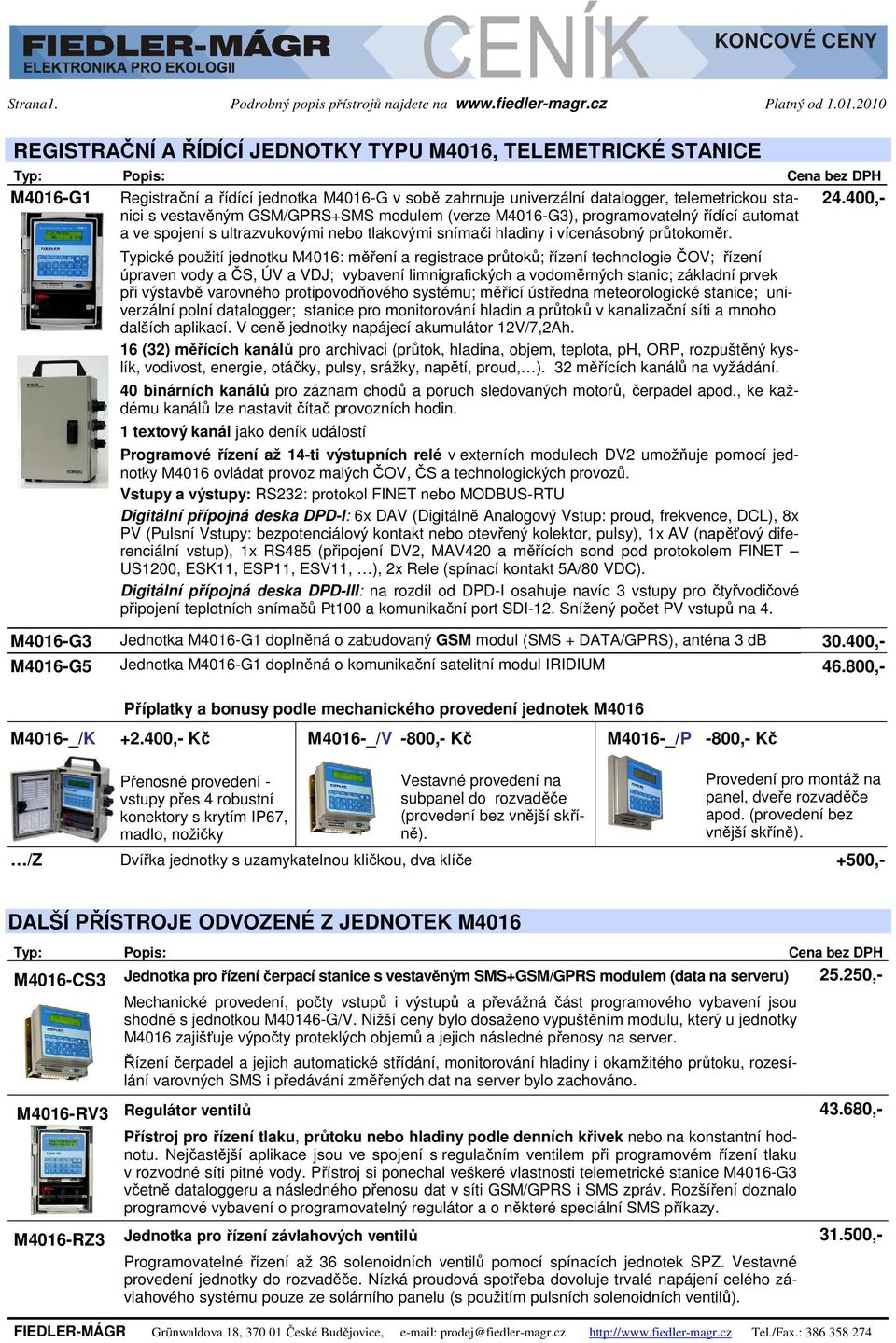 GSM/GPRS+SMS modulem (verze M4016-G3), programovatelný řídící automat a ve spojení s ultrazvukovými nebo tlakovými snímači hladiny i vícenásobný průtokoměr. 24.