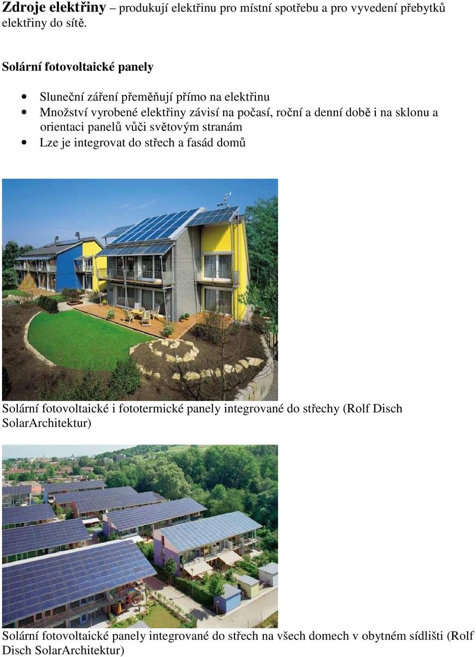 době i na sklonu a orientaci panelů vůči světovým stranám Lze je integrovat do střech a fasád domů Solární fotovoltaické i fototermické