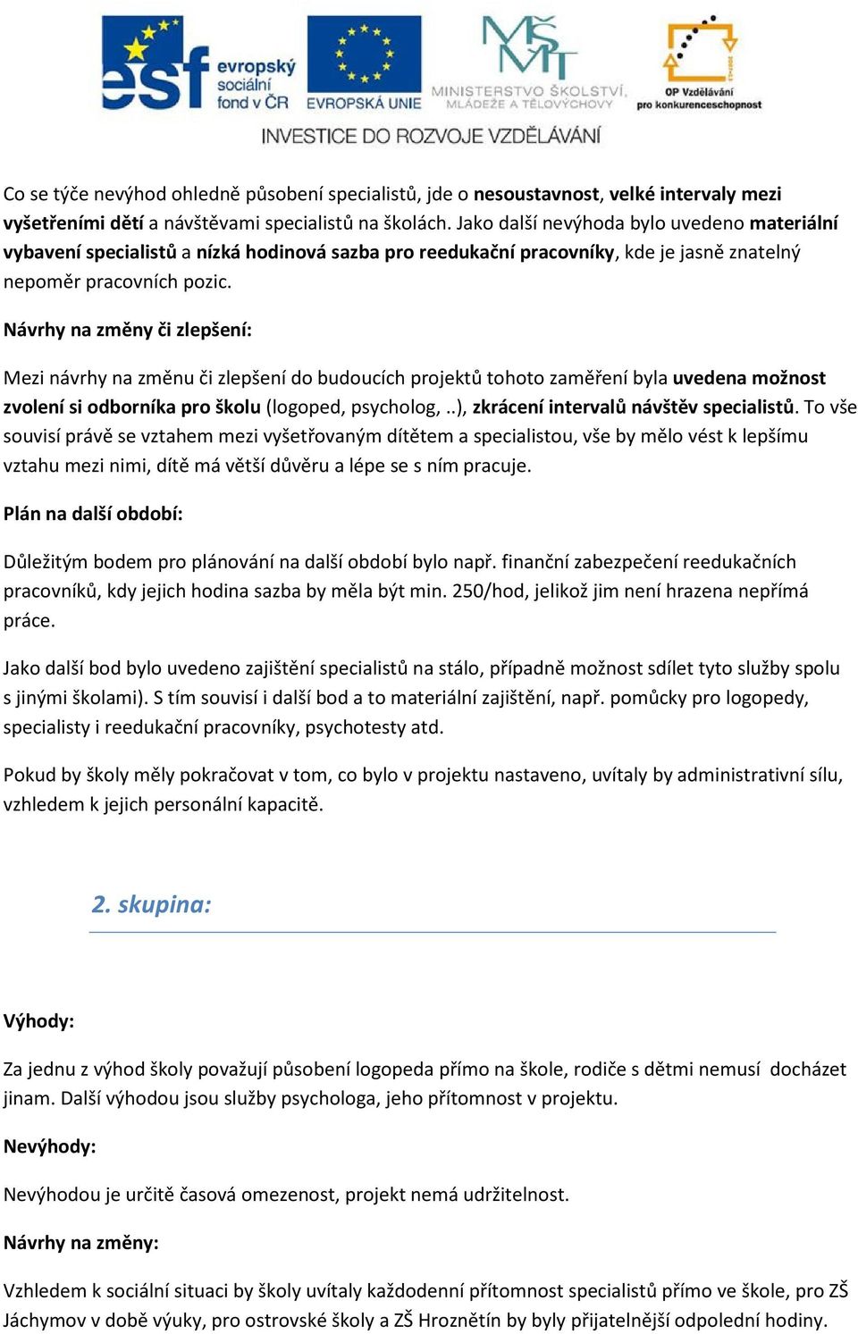 Návrhy na změny či zlepšení: Mezi návrhy na změnu či zlepšení do budoucích projektů tohoto zaměření byla uvedena možnost zvolení si odborníka pro školu (logoped, psycholog,.