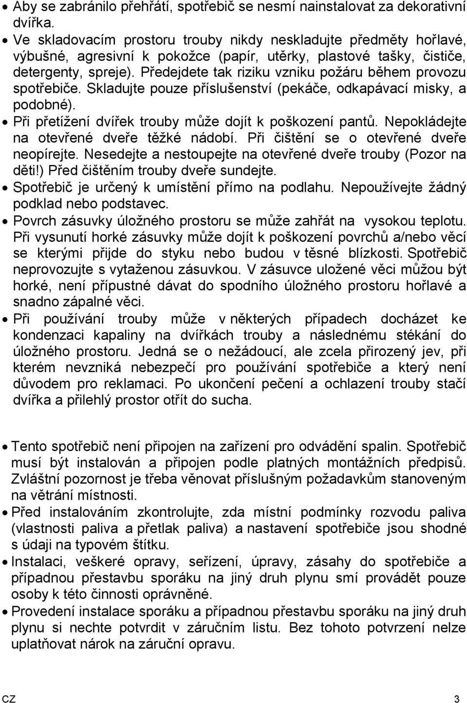 Předejdete tak riziku vzniku požáru během provozu spotřebiče. Skladujte pouze příslušenství (pekáče, odkapávací misky, a podobné). Při přetížení dvířek trouby může dojít k poškození pantů.