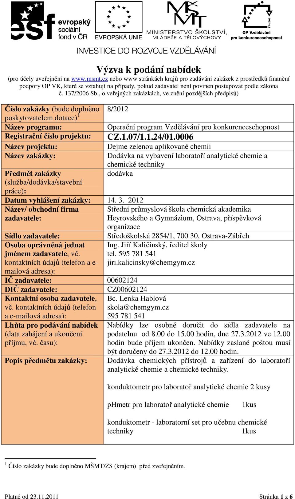 , o veřejných zakázkách, ve znění pozdějších předpisů) 8/2012 Číslo zakázky (bude doplněno poskytovatelem dotace) 1 Název programu: Operační program Vzdělávání pro konkurenceschopnost Registrační