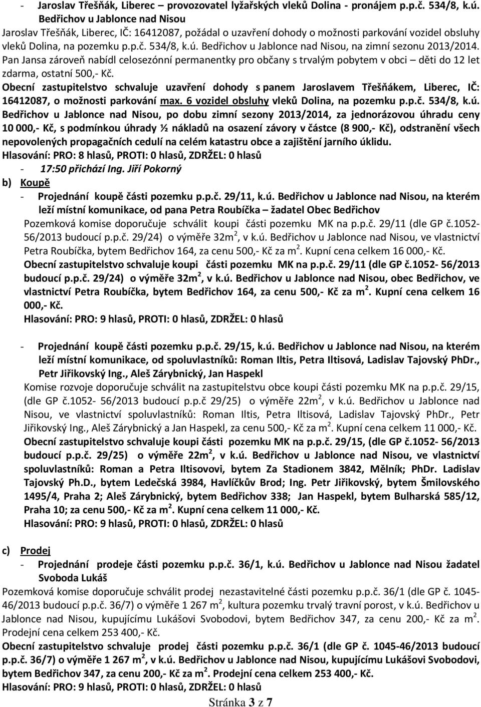 Bedřichov u Jablonce nad Nisou, na zimní sezonu 2013/2014. Pan Jansa zároveň nabídl celosezónní permanentky pro občany s trvalým pobytem v obci děti do 12 let zdarma, ostatní 500,- Kč.