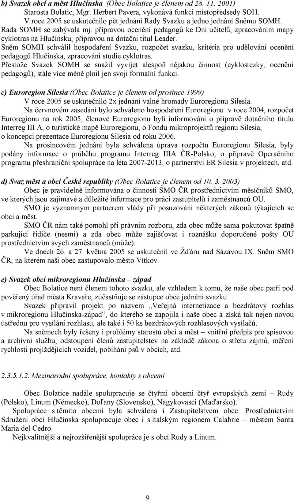 přípravou ocenění pedagogů ke Dni učitelů, zpracováním mapy cyklotras na Hlučínsku, přípravou na dotační titul Leader.