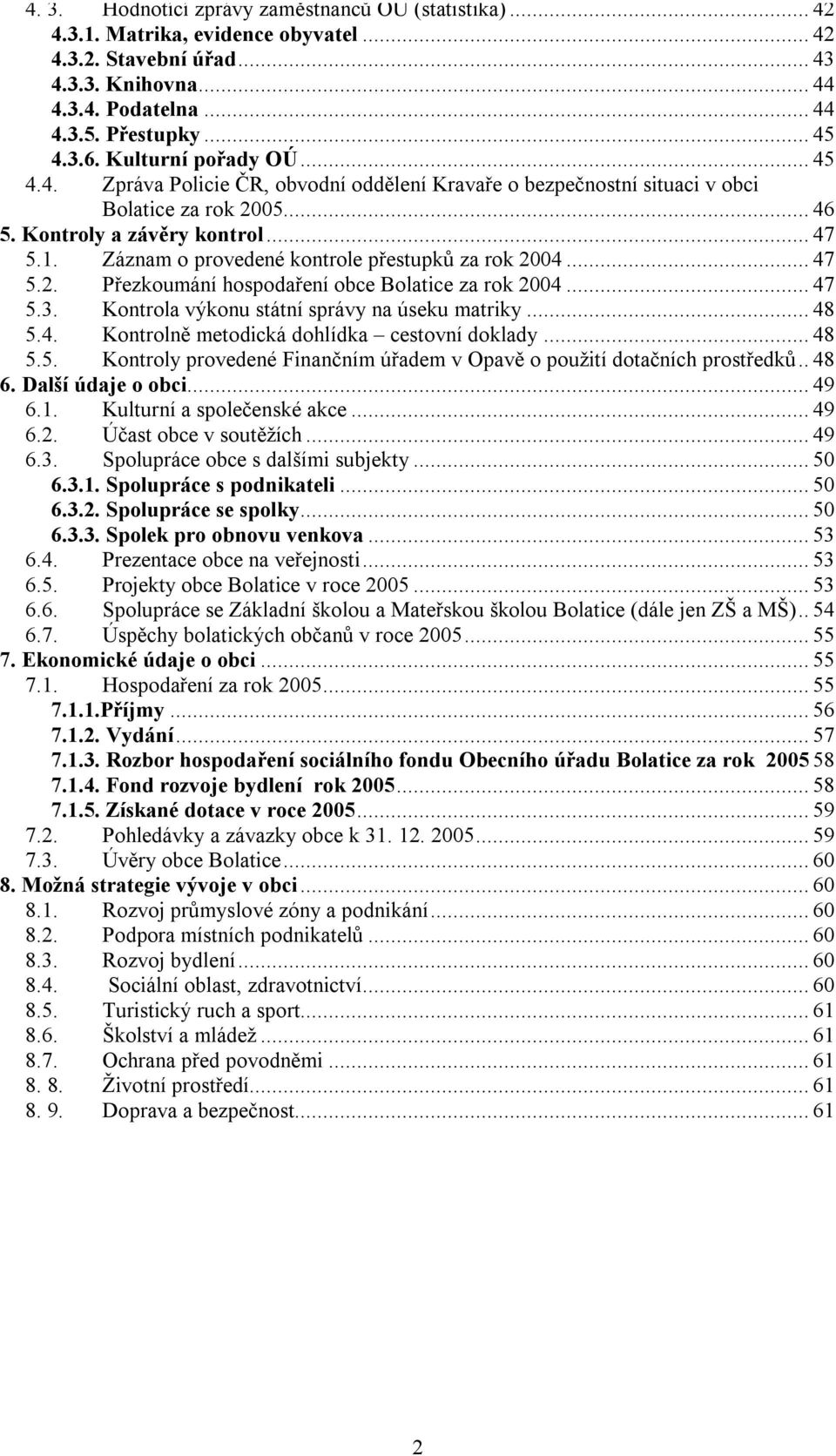 Záznam o provedené kontrole přestupků za rok 2004...47 5.2. Přezkoumání hospodaření obce Bolatice za rok 2004...47 5.3. Kontrola výkonu státní správy na úseku matriky...48 5.4. Kontrolně metodická dohlídka cestovní doklady.