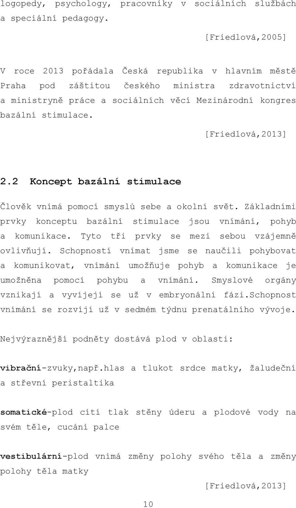 [Friedlová,2013] 2.2 Koncept bazální stimulace Člověk vnímá pomocí smyslů sebe a okolní svět. Základními prvky konceptu bazální stimulace jsou vnímání, pohyb a komunikace.