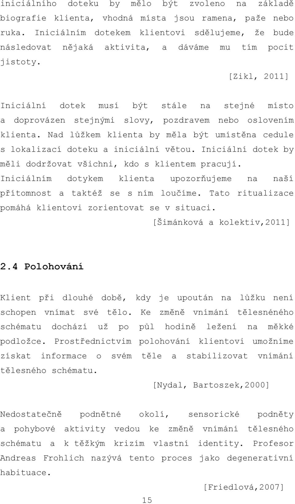 [Zikl, 2011] Iniciální dotek musí být stále na stejné místo a doprovázen stejnými slovy, pozdravem nebo oslovením klienta.