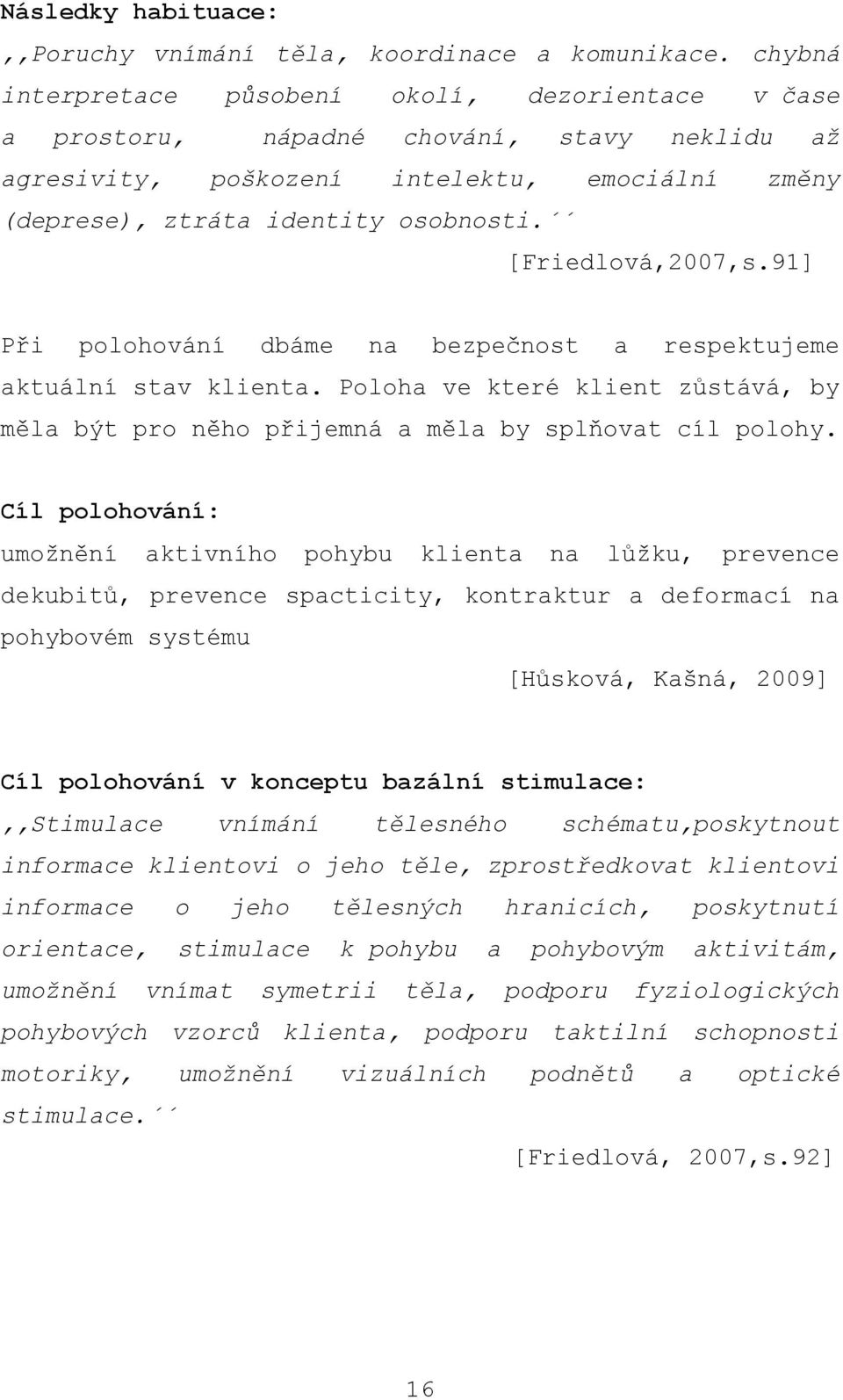 [Friedlová,2007,s.91] Při polohování dbáme na bezpečnost a respektujeme aktuální stav klienta. Poloha ve které klient zůstává, by měla být pro něho přijemná a měla by splňovat cíl polohy.