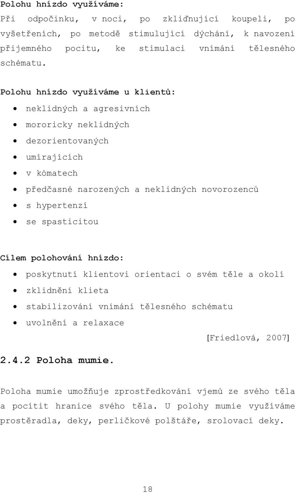 Polohu hnízdo využíváme u klientů: neklidných a agresivních mororicky neklidných dezorientovaných umírajících v kómatech předčasné narozených a neklidných novorozenců s hypertenzí se