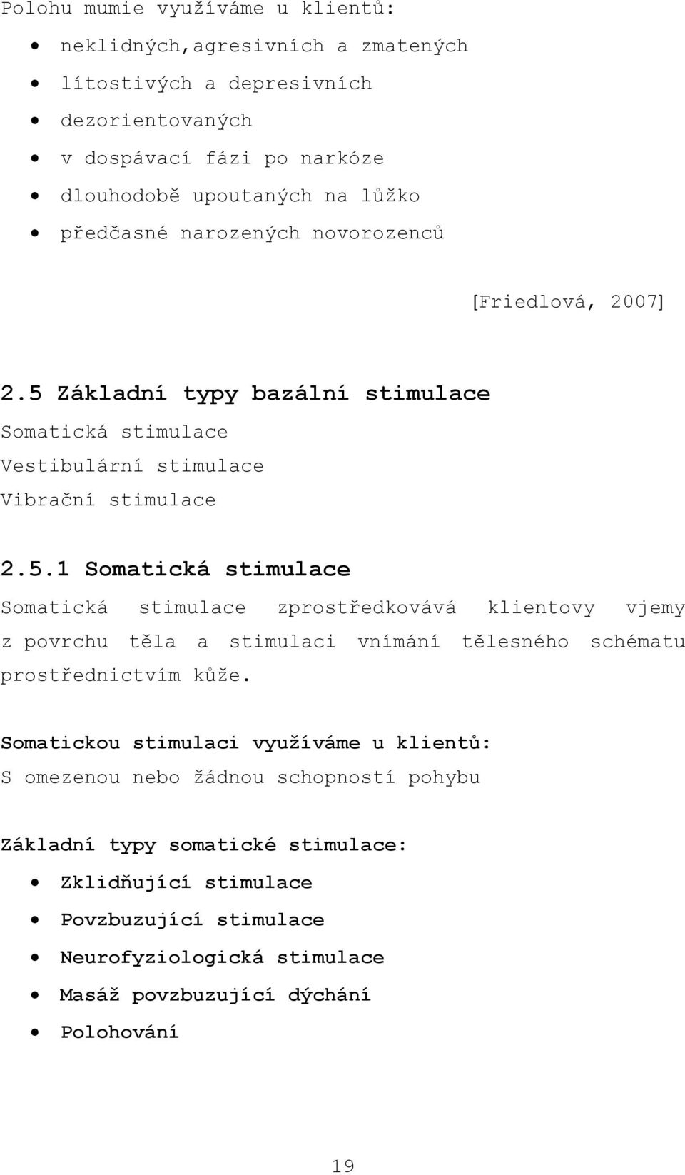 Základní typy bazální stimulace Somatická stimulace Vestibulární stimulace Vibrační stimulace 2.5.