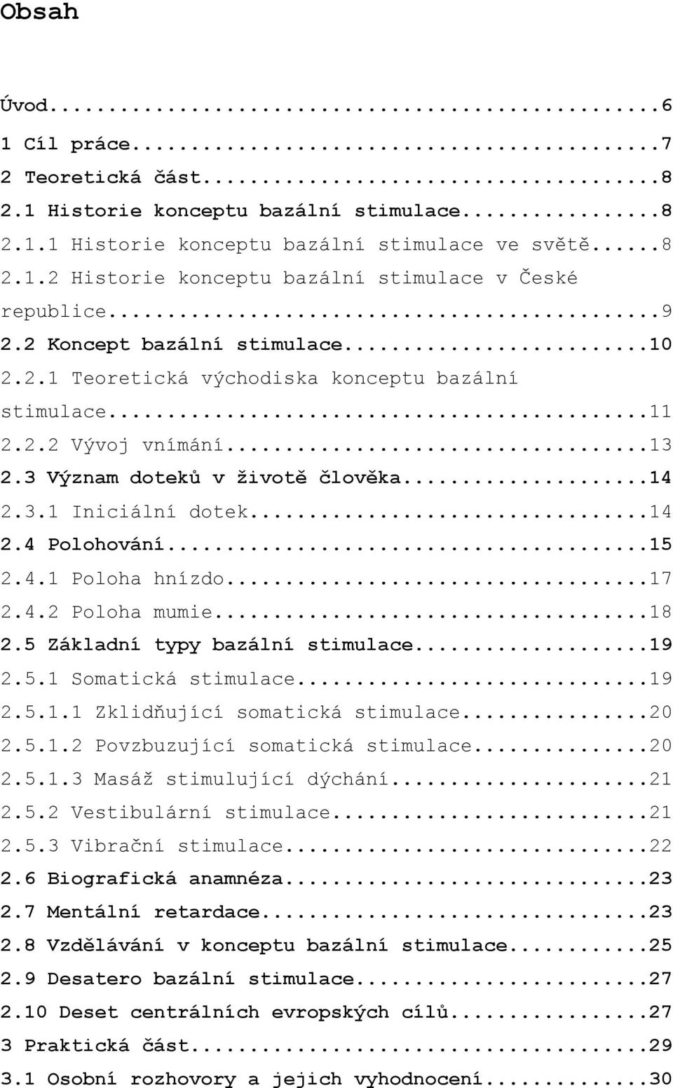 ..15 2.4.1 Poloha hnízdo...17 2.4.2 Poloha mumie...18 2.5 Základní typy bazální stimulace...19 2.5.1 Somatická stimulace...19 2.5.1.1 Zklidňující somatická stimulace...20 2.5.1.2 Povzbuzující somatická stimulace.