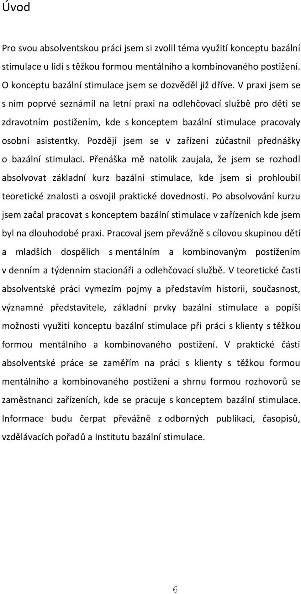 V praxi jsem se s ním poprvé seznámil na letní praxi na odlehčovací službě pro děti se zdravotním postižením, kde s konceptem bazální stimulace pracovaly osobní asistentky.