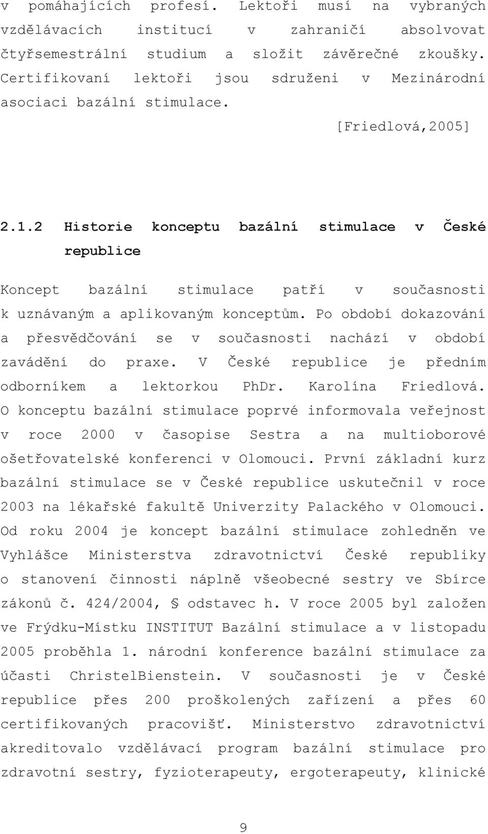 2 Historie konceptu bazální stimulace v České republice Koncept bazální stimulace patří v současnosti k uznávaným a aplikovaným konceptům.