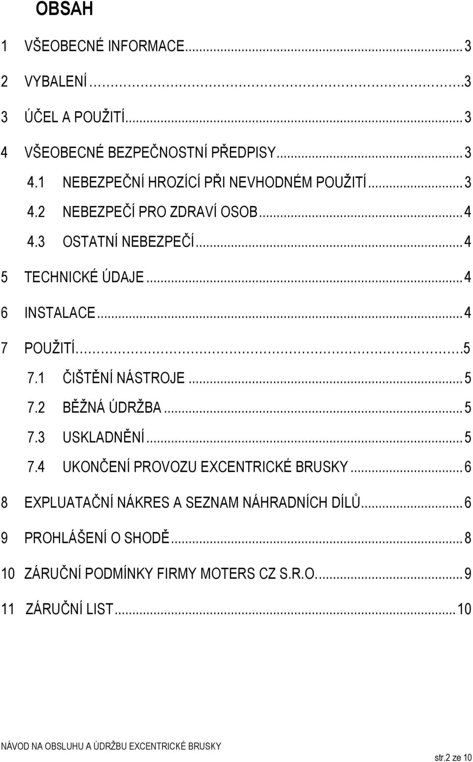 1 ČIŠTĚNÍ NÁSTROJE... 5 7.2 BĚŽNÁ ÚDRŽBA... 5 7.3 USKLADNĚNÍ... 5 7.4 UKONČENÍ PROVOZU EXCENTRICKÉ BRUSKY.