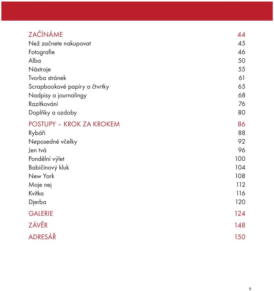 POSTUPY KROK ZA KROKEM 86 Rybáři 88 Neposedné včelky 92 Jen tvá 96 Pondělní výlet 100