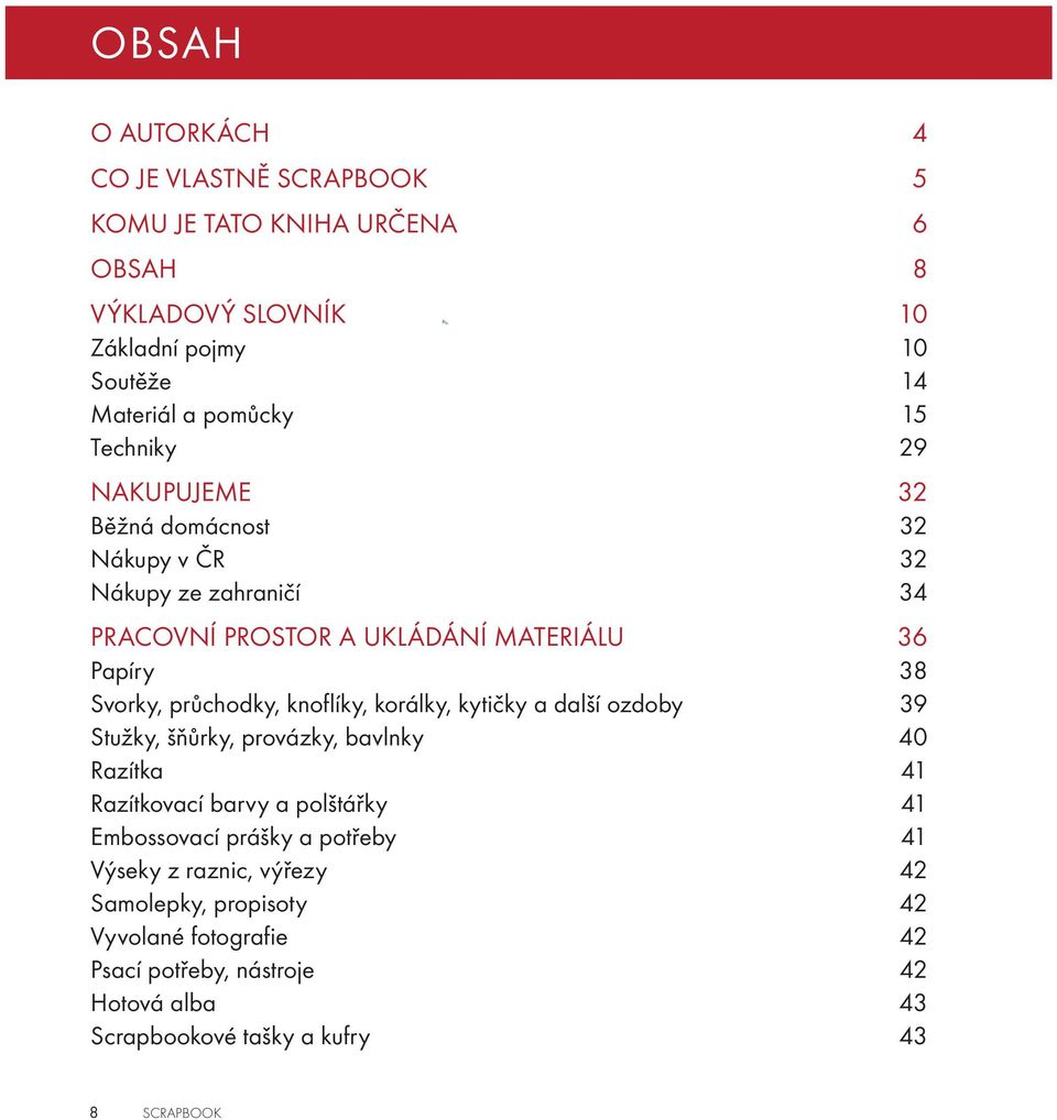 knoflíky, korálky, kytičky a další ozdoby 39 Stužky, šňůrky, provázky, bavlnky 40 Razítka 41 Razítkovací barvy a polštářky 41 Embossovací prášky a potřeby