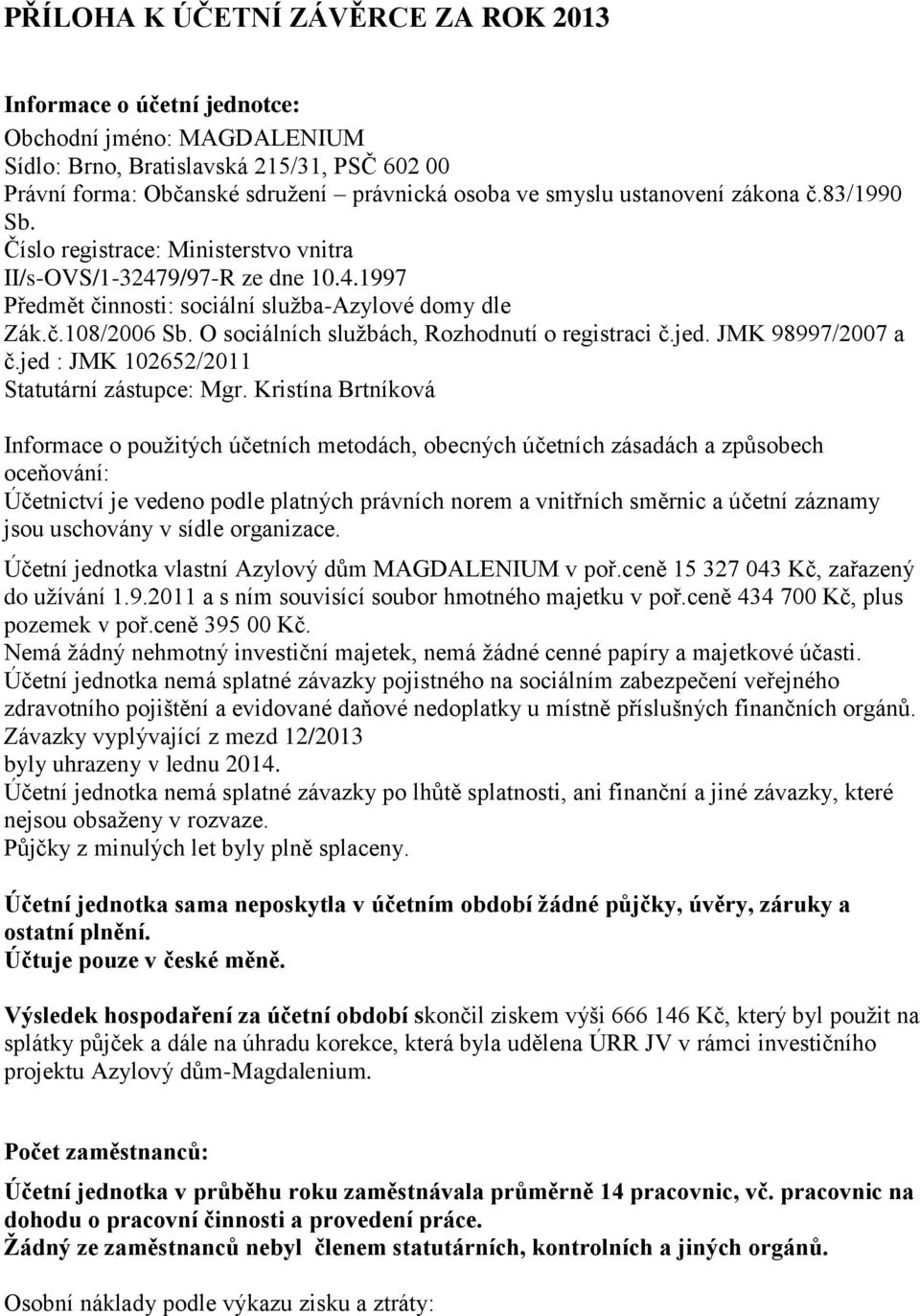 O sociálních službách, Rozhodnutí o registraci č.jed. JMK 98997/2007 a č.jed : JMK 102652/2011 Statutární zástupce: Mgr.