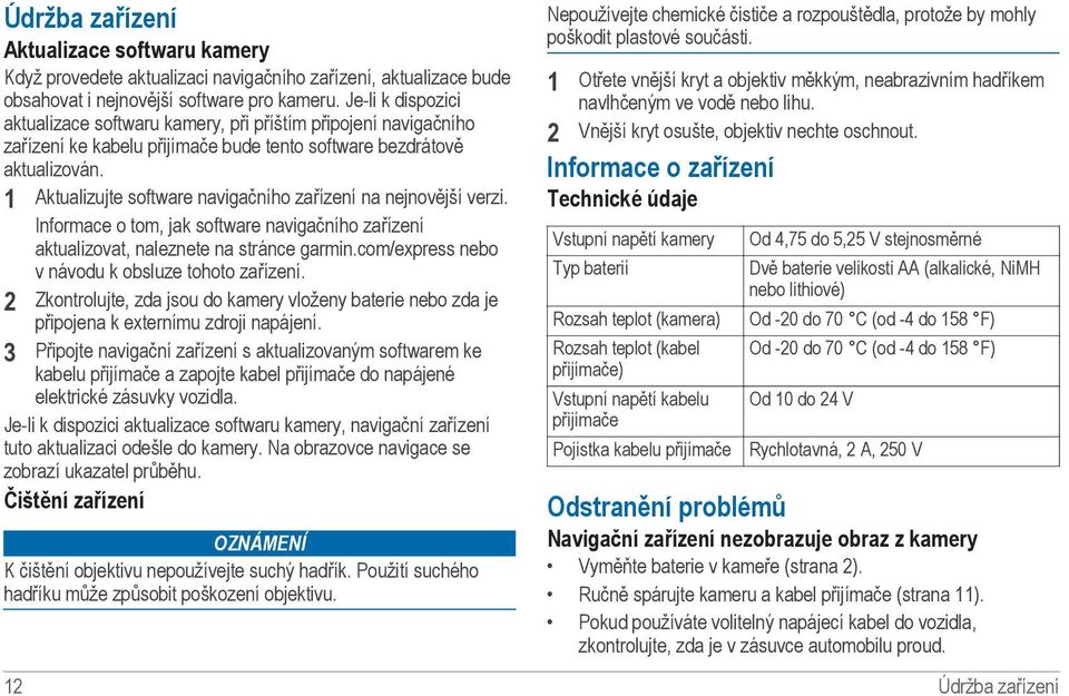 1 Aktualizujte software navigačního zařízení na nejnovější verzi. Informace o tom, jak software navigačního zařízení aktualizovat, naleznete na stránce garmin.