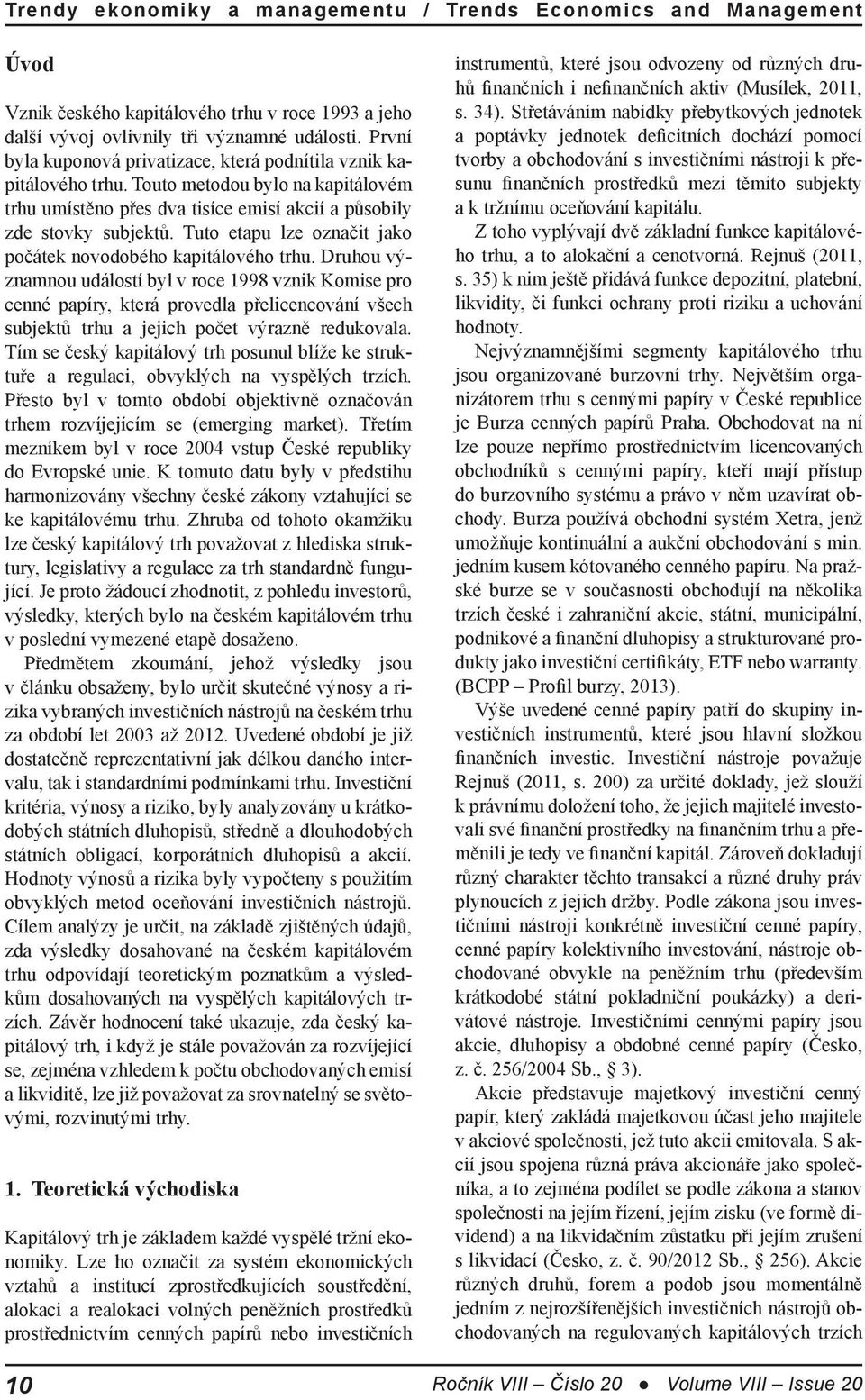 Druhou významnou událostí byl v roce 1998 vznik Komise pro cenné papíry, která provedla přelicencování všech subjektů trhu a jejich počet výrazně redukovala.