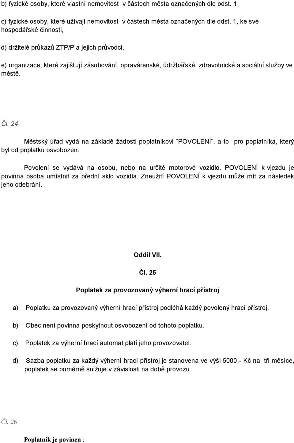 24 Městský úřad vydá na základě žádosti poplatníkovi POVOLENÍ, a to pro poplatníka, který byl od poplatku osvobozen. Povolení se vydává na osobu, nebo na určité motorové vozidlo.