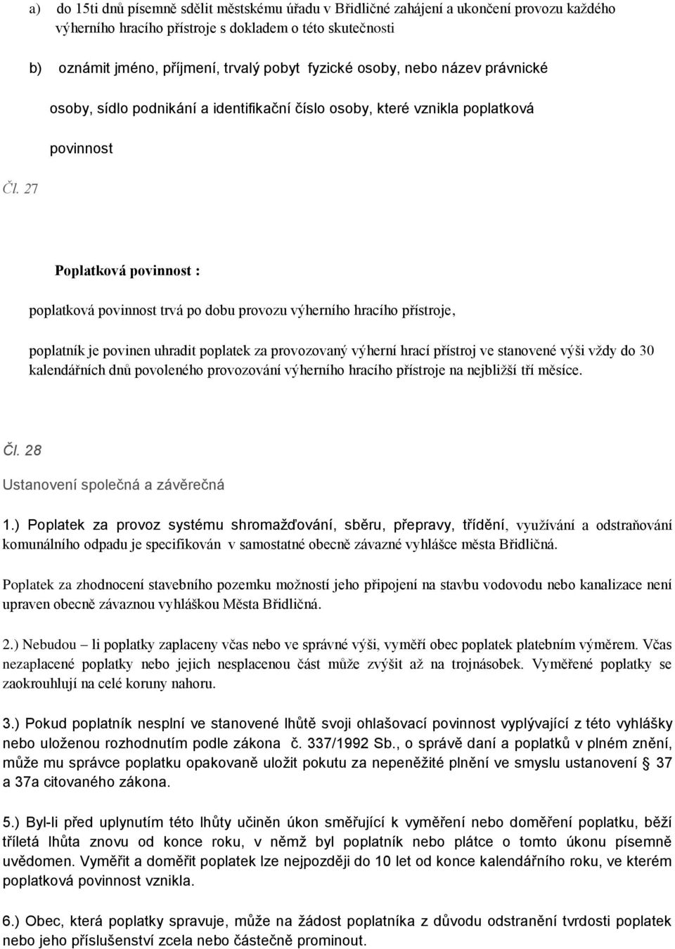 27 povinnost Poplatková povinnost : poplatková povinnost trvá po dobu provozu výherního hracího přístroje, poplatník je povinen uhradit poplatek za provozovaný výherní hrací přístroj ve stanovené