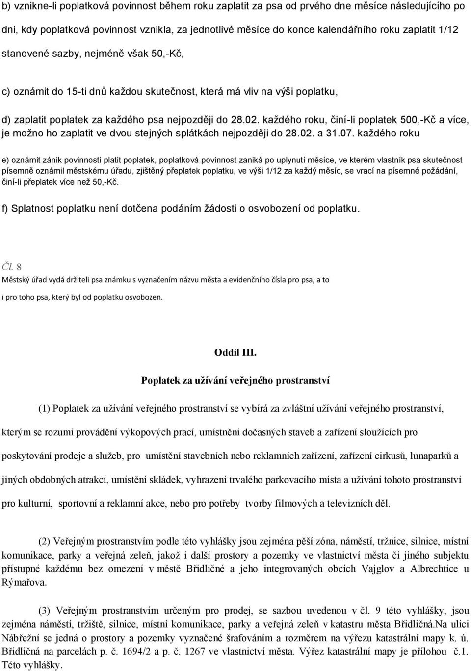 každého roku, činí-li poplatek 500,-Kč a více, je možno ho zaplatit ve dvou stejných splátkách nejpozději do 28.02. a 31.07.